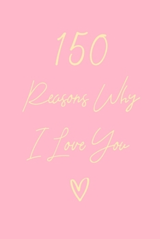 150 Reasons Why I Love You: 6x9" Lined Notebook/Journal Gift For Couples. Perfect Romantic, Birthday, Anniversary, Valentine's Gift