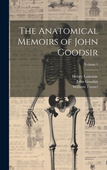 Hardcover The Anatomical Memoirs of John Goodsir; Volume 1 Book