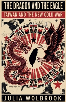 The Dragon and the Eagle Taiwan and the New Cold War