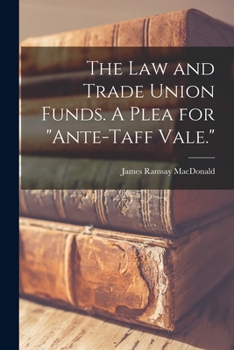 Paperback The Law and Trade Union Funds. A Plea for "ante-Taff Vale." Book