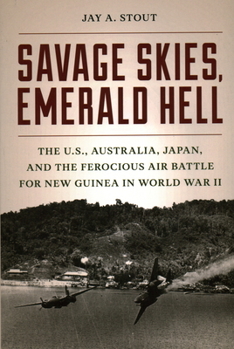 Hardcover Savage Skies, Emerald Hell: The U.S., Australia, Japan, and the Ferocious Air Battle for New Guinea in World War II Book