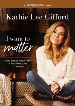 Paperback I Want to Matter: Your Life Is Too Short and Too Precious to Waste Book