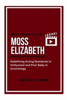 Paperback What Makes Actress Moss Elizabeth Stand Out in the Industry?: Redefining Acting Standards in Hollywood and Poor Baby in Scientology Book
