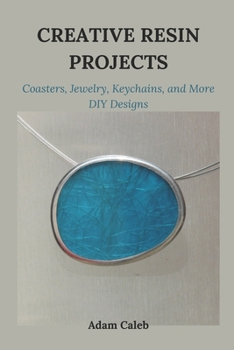 Paperback Creative Resin Projects: Coasters, Jewelry, Keychains, and More DIY Designs Book