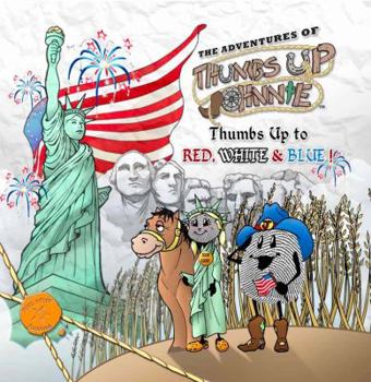 The Adventures of Thumbs Up Johnnie Thumbs Up to RED, WHITE & BLUE! - Book  of the Adventures of Thumbs Up Johnnie