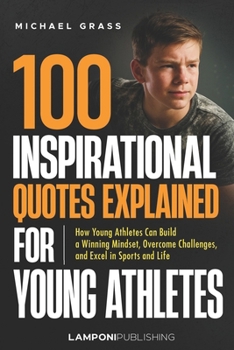 Paperback 100 Inspirational Quotes Explained for Young Athletes: How Young Athletes Can Build a Winning Mindset, Overcome Challenges, and Excel in Sports and Li Book