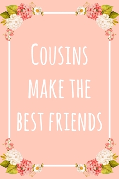 Cousins Make the Best Friends: 6x9" Lined Floral Notebook/Journal Funny Gift Idea For Cousins