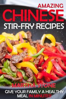 Paperback Amazing Chinese Stir-Fry Recipes: Give your family a healthy meal in minutes! Book