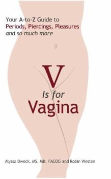 Paperback V Is for Vagina: Your A to Z Guide to Periods, Piercings, Pleasures, and So Much More Book