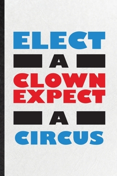 Paperback Elect a Clown Except a Circus: Funny Blank Lined Notebook/ Journal For Circus Entertainment, Clown Acrobatics Juggling, Inspirational Saying Unique S Book