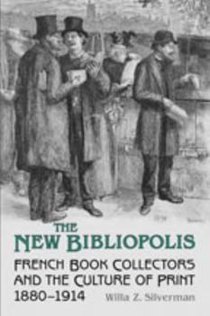 Hardcover The New Bibliopolis: French Book-Collectors and the Culture of Print, 1880-1914 Book