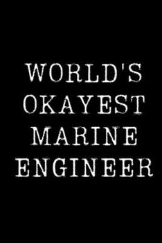 World's Okayest Marine Engineer: Blank Lined Journal For Taking Notes, Journaling, Funny Gift, Gag Gift For Coworker or Family Member