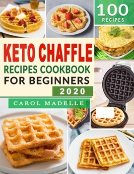 Keto Chaffle Recipes Cookbook for Beginners: Easy, Vibrant & Irresistible Low Carb Ketogenic Waffles to Make, Bake & Toast! + Secret Hacks & Tips to a Crispier Chaffle