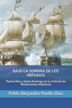 Paperback Bajo la sombra de los imperios: Puerto Rico y Santo Domingo en la crisis de las Revoluciones Atlánticas [Spanish] Book