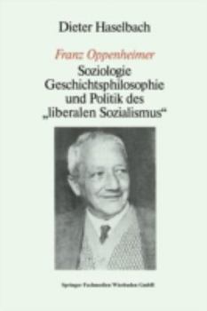 Franz Oppenheimer: Soziologie, Geschichtsphilosophie Und Politik Des "Liberalen Sozialismus" (German Edition)