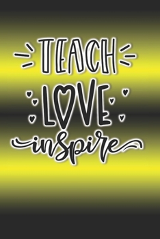 Teach Love Inspire: The Perfect Place To Write In To Keep Track of Everything With A Teach Love Inspire Quote on The Front Cover with Green and Black Background