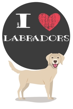 I Heart Labradors: Cute Labrador Dog Lover Journal / Notebook / Diary Perfect for Birthday Card Present or Christmas Gift Great for kids, Teens or ... Pets In The World(6x9 - 110 Blank Lined Pag