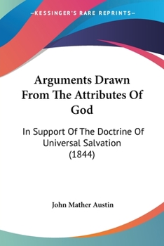 Paperback Arguments Drawn From The Attributes Of God: In Support Of The Doctrine Of Universal Salvation (1844) Book