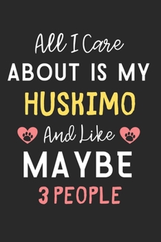 All I care about is my Huskimo and like maybe 3 people: Lined Journal, 120 Pages, 6 x 9, Funny Huskimo Dog Gift Idea, Black Matte Finish (All I care ... my Huskimo and like maybe 3 people Journal)