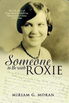 Someone to Be with Roxie: The Life Story of Grace Reed Liddell Cox Missionary in China 1934-1944