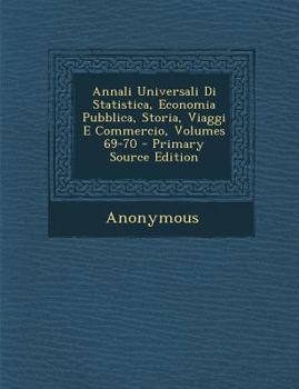 Paperback Annali Universali Di Statistica, Economia Pubblica, Storia, Viaggi E Commercio, Volumes 69-70 [Italian] Book