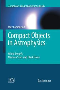 Paperback Compact Objects in Astrophysics: White Dwarfs, Neutron Stars and Black Holes Book