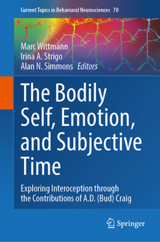 The Bodily Self, Emotion, and Subjective Time: Exploring Interoception through the Contributions of A.D. (Bud) Craig (Current Topics in Behavioral Neurosciences, 70)