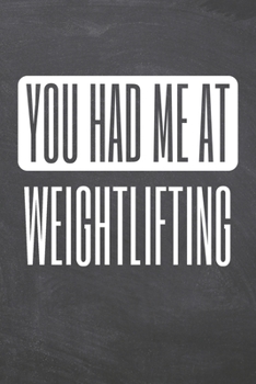You Had Me At Weightlifting: Weightlifting Notebook, Planner or Journal | Size 6 x 9 | 110 Dot Grid Pages | Office Equipment, Supplies |Funny Weightlifting Gift Idea for Christmas or Birthday