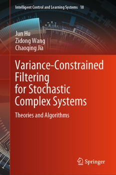 Hardcover Variance-Constrained Filtering for Stochastic Complex Systems: Theories and Algorithms Book