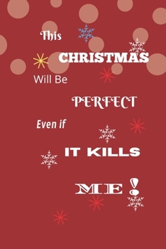 Paperback This Christmas Will Be Perfect Even If It Kills Me! (Journal Notebook) Book