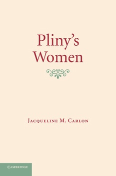 Pliny's Women: Constructing Virtue and Creating Identity in the Roman World