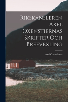 Paperback Rikskansleren Axel Oxenstiernas Skrifter Och Brefvexling [Swedish] Book