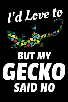 I'd Love To But My Gecko Said No: Funny Gecko Sayings Blank Lined Notebook