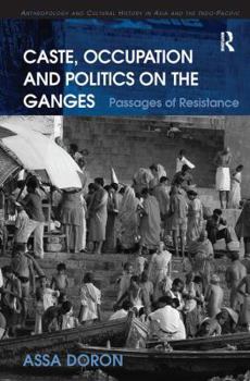 Paperback Caste, Occupation and Politics on the Ganges: Passages of Resistance Book