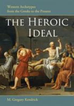 Paperback The Heroic Ideal: Western Archetypes from the Greeks to the Present Book