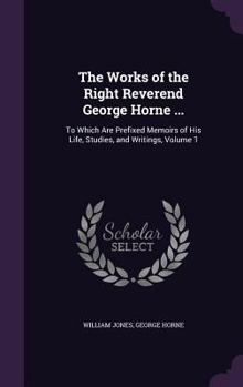 Hardcover The Works of the Right Reverend George Horne ...: To Which Are Prefixed Memoirs of His Life, Studies, and Writings, Volume 1 Book