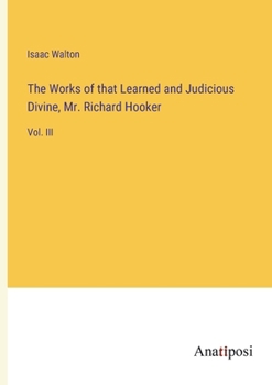 Paperback The Works of that Learned and Judicious Divine, Mr. Richard Hooker: Vol. III Book