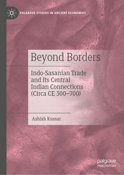 Hardcover Beyond Borders: Indo-Sasanian Trade and Its Central Indian Connections (Circa CE 300-700) Book