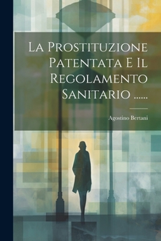 Paperback La Prostituzione Patentata E Il Regolamento Sanitario ...... [Italian] Book