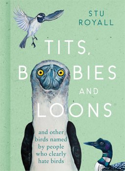 Hardcover Tits, Boobies and Loons: And Other Birds Named by People Who Clearly Hate Birds Book