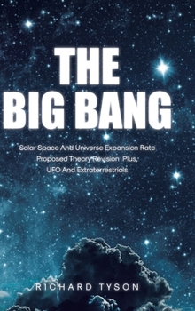 Hardcover The Big Bang: Solar Space and Universe Expansion Rate Proposed Theory Revision Plus, UFO and Extraterrestrials Book