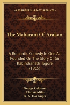 Paperback The Maharani Of Arakan: A Romantic Comedy In One Act Founded On The Story Of Sir Rabindranath Tagore (1915) Book