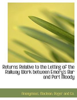 Returns Relative to the Letting of the Railway Work between Emory's Bar and Port Moody