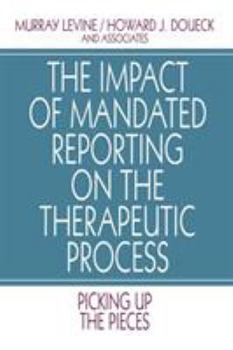 Paperback The Impact of Mandated Reporting on the Therapeutic Process: Picking up the Pieces Book