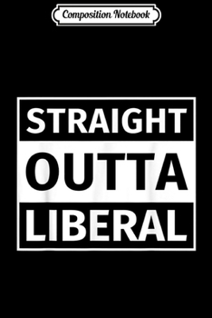 Composition Notebook: Straight Outta Liberal  Journal/Notebook Blank Lined Ruled 6x9 100 Pages