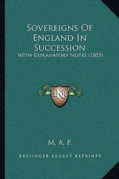 Paperback Sovereigns Of England In Succession: With Explanatory Notes (1855) Book