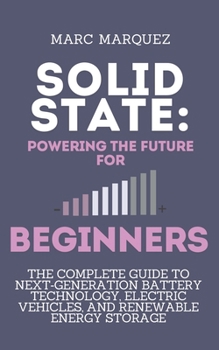 Paperback Solid State: Powering the Future for beginners: The Complete Guide to Next-Generation Battery Technology, Electric Vehicles, and Renewable Energy Stor Book