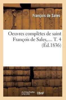 Paperback Oeuvres Complètes de Saint François de Sales. Tome 4 (Éd.1836) [French] Book