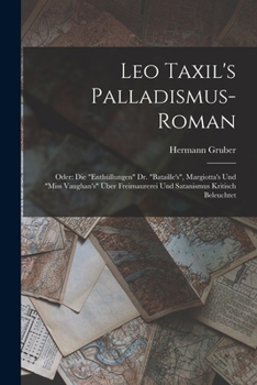 Paperback Leo Taxil's Palladismus-Roman: Oder: Die "Enthüllungen" Dr. "Bataille's", Margiotta's Und "Miss Vaughan's" Über Freimaurerei Und Satanismus Kritisch [German] Book