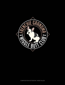 Frenchie Grandma Wiggle Butt Club: Composition Notebook: Wide Ruled